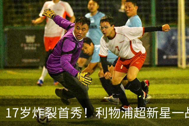 17岁炸裂首秀！利物浦超新星一战封神，英格兰足坛未来藏不住了？